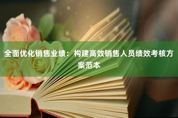 全面优化销售业绩：构建高效销售人员绩效考核方案范本